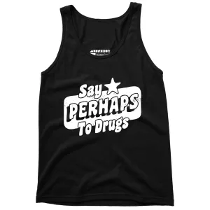 Say Perhaps To Drugs - Unisex Tank Top