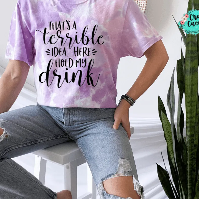 That's A Terrible Idea Here Hold My Drink -Funny-Women's Unisex- t-shirt